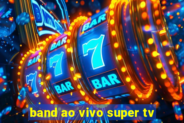 band ao vivo super tv